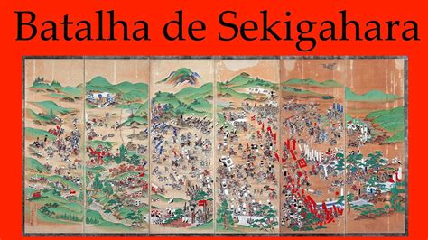  A Batalha de Sekigahara: A Conclusão Dramática da Era Sengoku e o Ascenso de Tokugawa Ieyasu